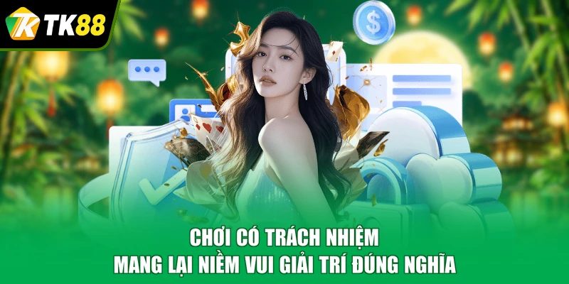 Chơi có trách nhiệm mang lại niềm vui giải trí đúng nghĩa