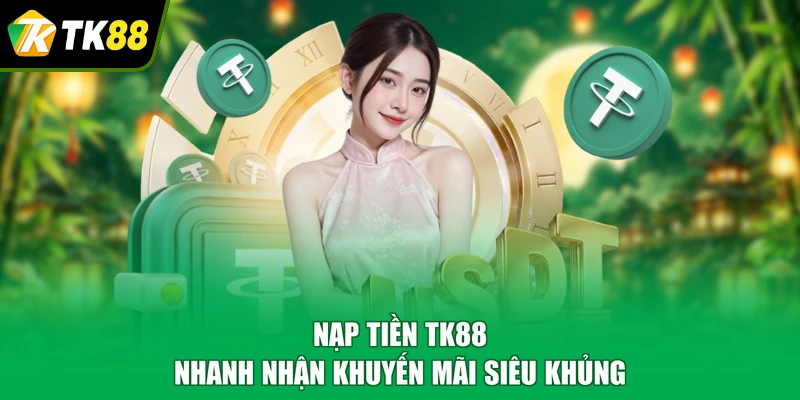 Nạp tiền TK88 nhanh nhận khuyến mãi siêu khủng