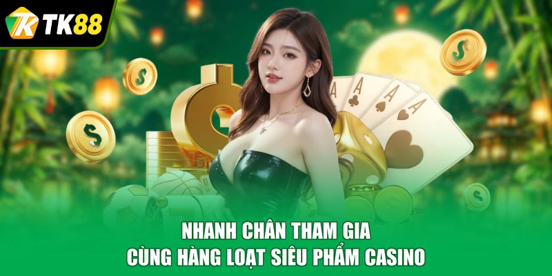 Nhanh chân tham gia cùng hàng loạt siêu phẩm casino