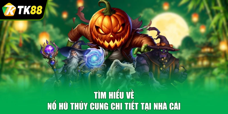 Tìm hiểu về nổ hũ thủy cung chi tiết tại nhà cái